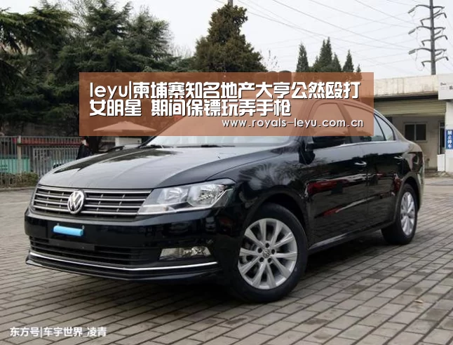 leyu|柬埔寨知名地产大亨公然殴打女明星 期间保镖玩弄手枪(图2) 乐鱼