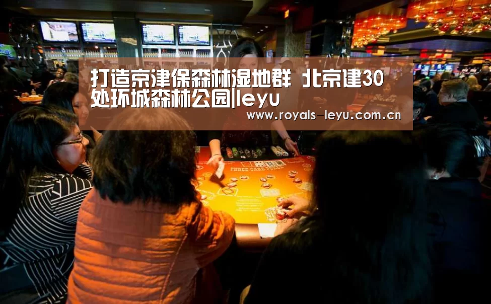 打造京津保森林湿地群 北京建30处环城森林公园|leyu(图2) 乐鱼体育