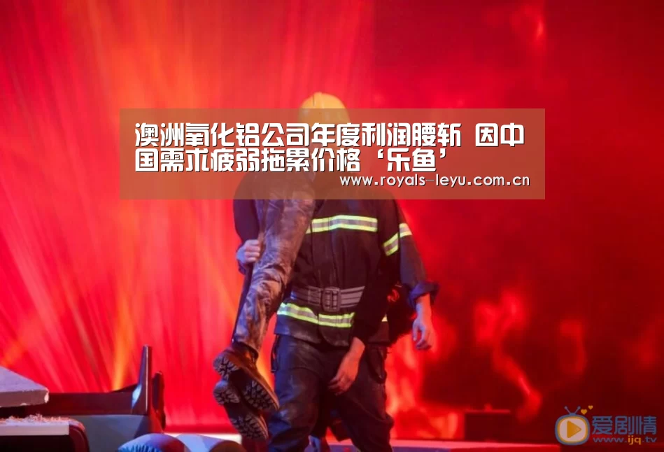 澳洲氧化铝公司年度利润腰斩 因中国需求疲弱拖累价格‘乐鱼’(图2) 澳洲氧化铝公司年度利润腰斩 因中国需求疲弱拖累价格‘乐鱼’(图2)