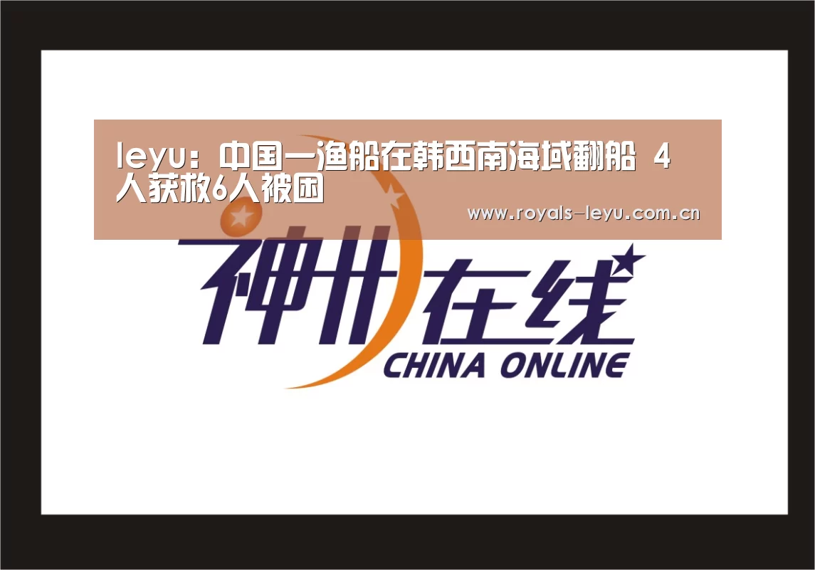 leyu:中国一渔船在韩西南海域翻船 4人获救6人被困(图4) 乐鱼体育