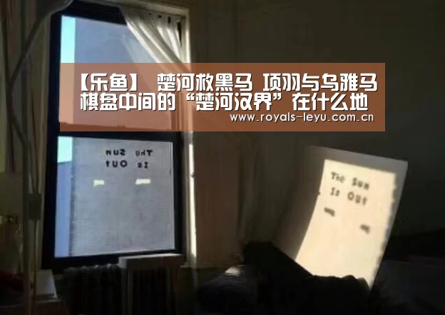 【乐鱼】
楚河救黑马 项羽与乌雅马 棋盘中间的“楚河汉界”在什么地方(图1) 【乐鱼】
楚河救黑马 项羽与乌雅马 棋盘中间的“楚河汉界”在什么地方(图1)